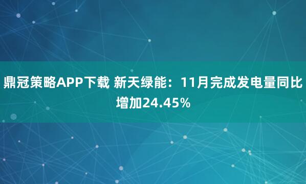 鼎冠策略APP下载 新天绿能：11月完成发电量同比增加24.45%